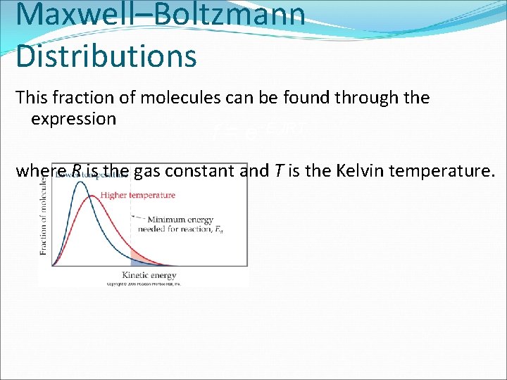 Maxwell–Boltzmann Distributions This fraction of molecules can be found through the expression −E /RT