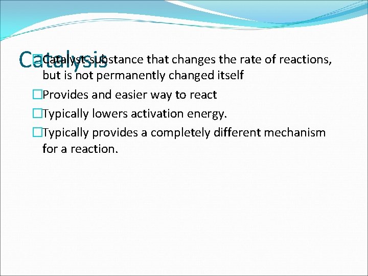 �Catalyst-substance that changes the rate of reactions, Catalysis but is not permanently changed itself