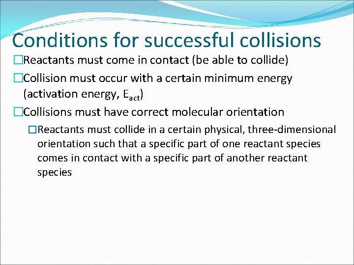 Conditions for successful collisions �Reactants must come in contact (be able to collide) �Collision