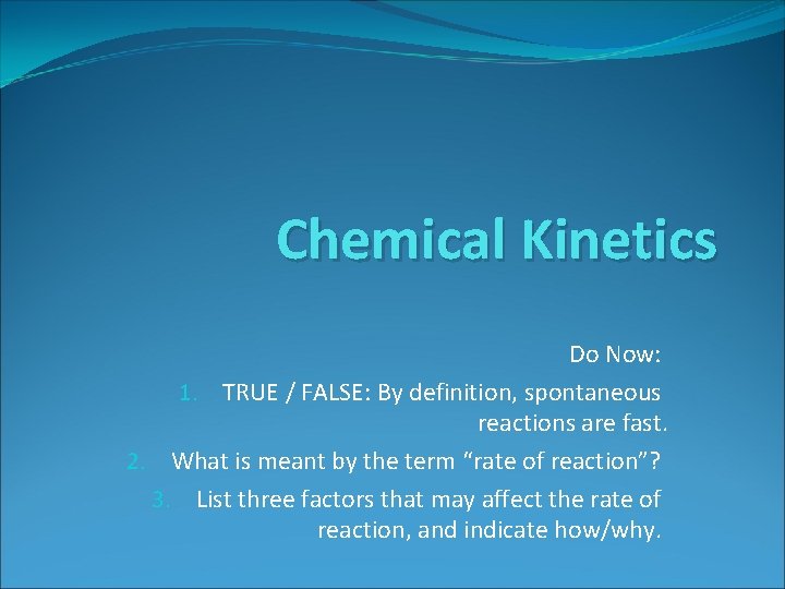 Chemical Kinetics Do Now: 1. TRUE / FALSE: By definition, spontaneous reactions are fast.