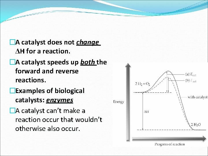 �A catalyst does not change ΔH for a reaction. �A catalyst speeds up both