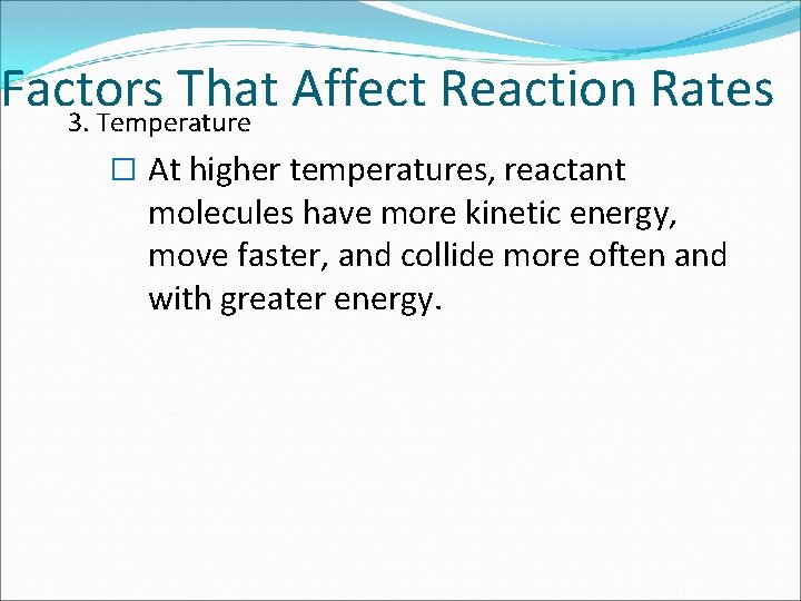 Factors That Affect Reaction Rates 3. Temperature � At higher temperatures, reactant molecules have