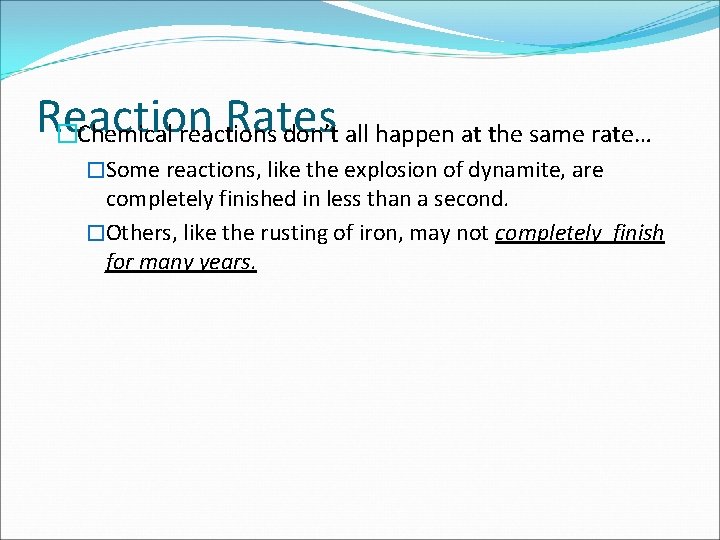 Reaction Rates �Chemical reactions don’t all happen at the same rate… �Some reactions, like