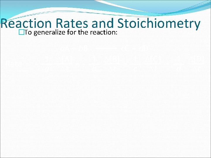 Reaction Rates and Stoichiometry �To generalize for the reaction: a. A + b. B