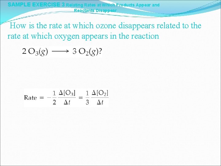 SAMPLE EXERCISE 3 Relating Rates at Which Products Appear and Reactants Disappear How is