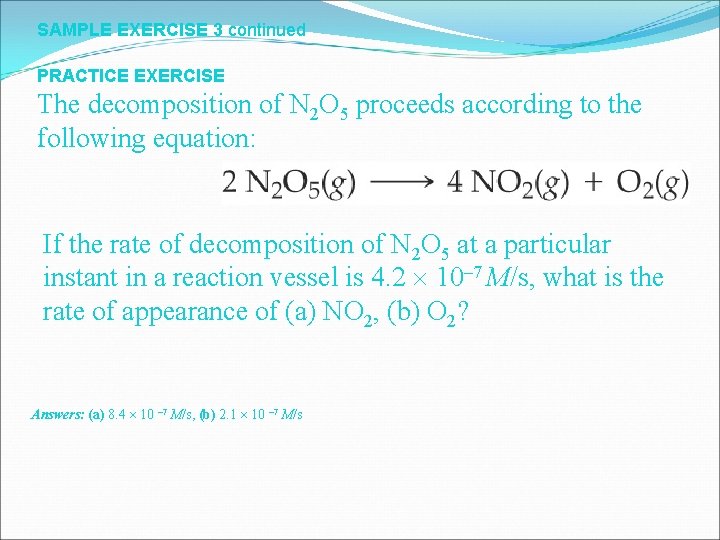 SAMPLE EXERCISE 3 continued PRACTICE EXERCISE The decomposition of N 2 O 5 proceeds