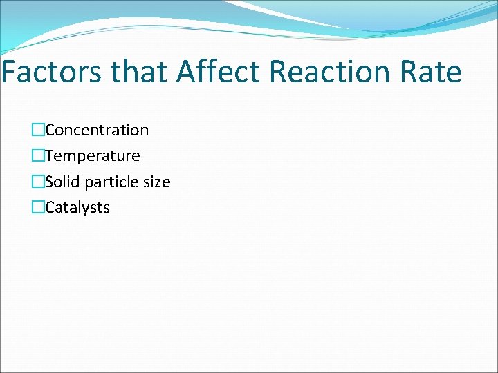 Factors that Affect Reaction Rate �Concentration �Temperature �Solid particle size �Catalysts 