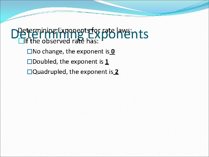 Determining Exponents for rate laws: �If the observed rate has: �No change, the exponent