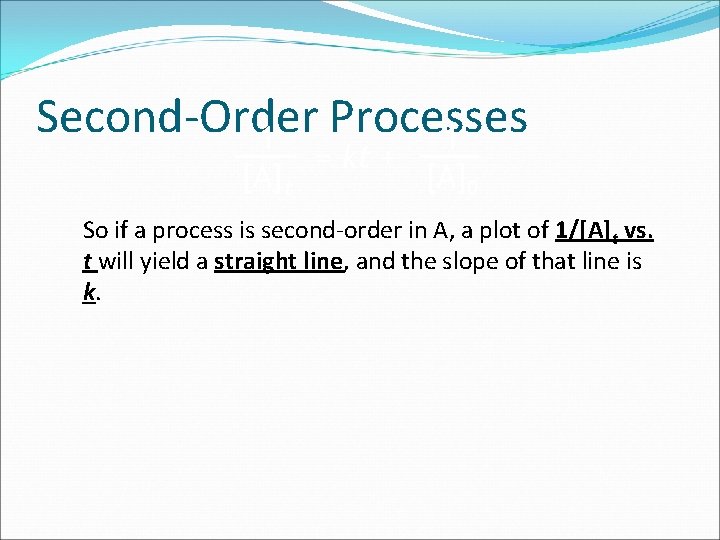 Second-Order Processes 1 1 [A]t = kt + [A]0 So if a process is