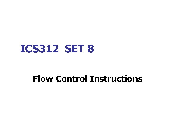 ICS 312 SET 8 Flow Control Instructions 