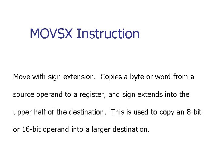 MOVSX Instruction Move with sign extension. Copies a byte or word from a source