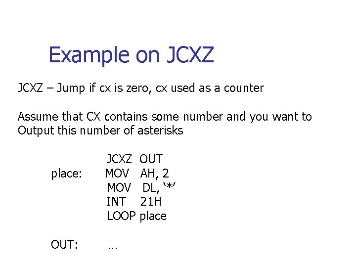 Example on JCXZ – Jump if cx is zero, cx used as a counter Example on JCXZ – Jump if cx is zero, cx used as a counter