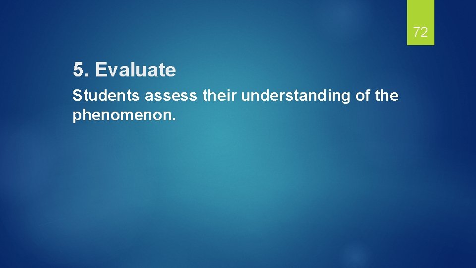 72 5. Evaluate Students assess their understanding of the phenomenon. 
