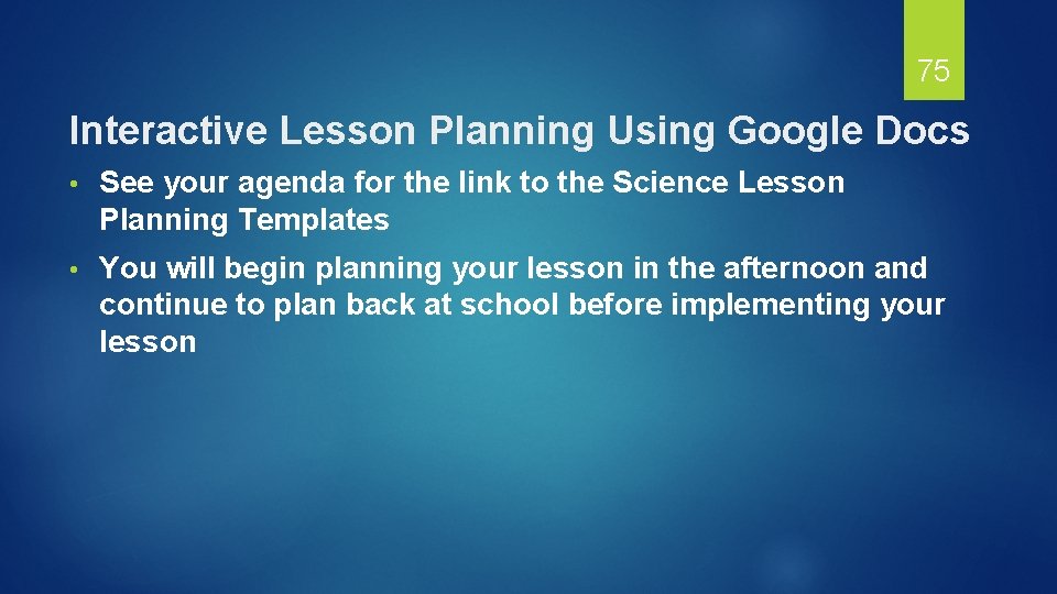 75 Interactive Lesson Planning Using Google Docs • See your agenda for the link