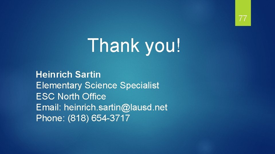 77 Thank you! Heinrich Sartin Elementary Science Specialist ESC North Office Email: heinrich. sartin@lausd.