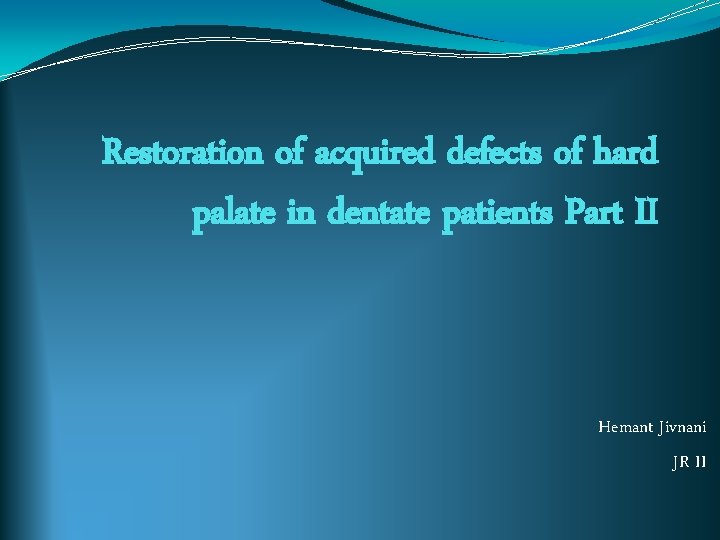 Restoration of acquired defects of hard palate in dentate patients Part II Hemant Jivnani