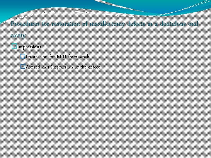 Procedures for restoration of maxillectomy defects in a dentulous oral cavity �Impressions �Impression for