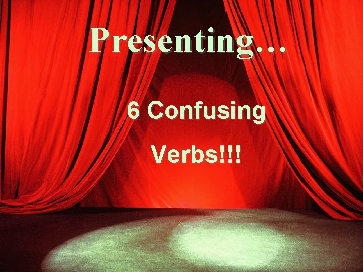Presenting… 6 Confusing Verbs!!! 