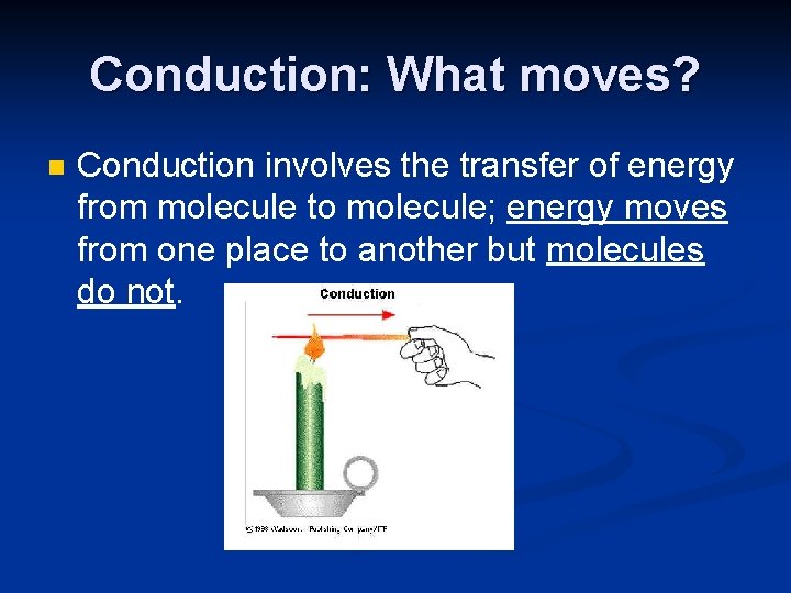 Conduction: What moves? n Conduction involves the transfer of energy from molecule to molecule;