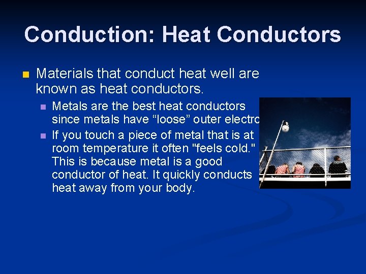 Conduction: Heat Conductors n Materials that conduct heat well are known as heat conductors.