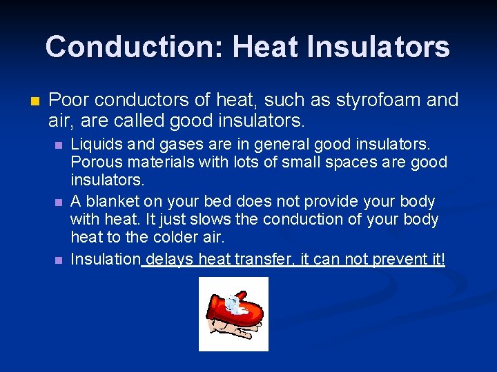 Conduction: Heat Insulators n Poor conductors of heat, such as styrofoam and air, are