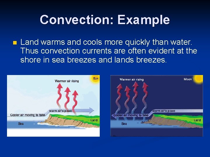 Convection: Example n Land warms and cools more quickly than water. Thus convection currents