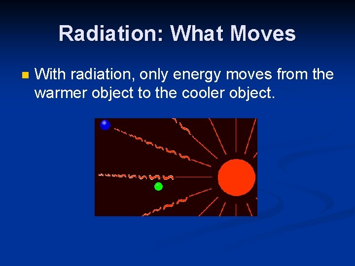 Radiation: What Moves n With radiation, only energy moves from the warmer object to