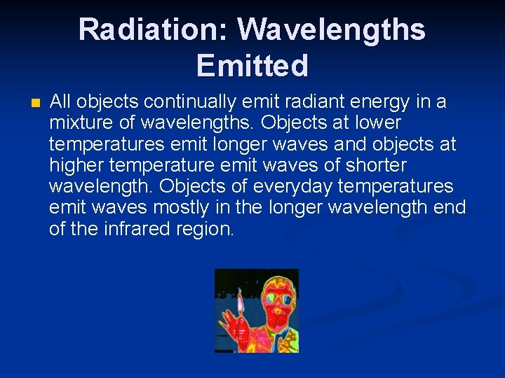 Radiation: Wavelengths Emitted n All objects continually emit radiant energy in a mixture of