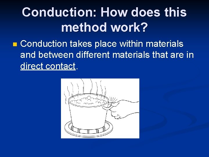 Conduction: How does this method work? n Conduction takes place within materials and between