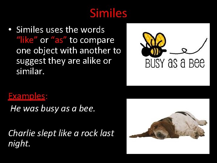 Similes • Similes uses the words “like” or “as” to compare one object with