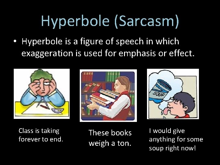 Hyperbole (Sarcasm) • Hyperbole is a figure of speech in which exaggeration is used