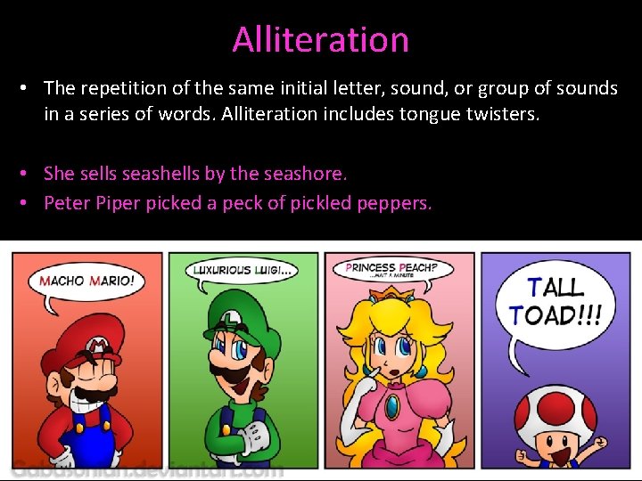 Alliteration • The repetition of the same initial letter, sound, or group of sounds