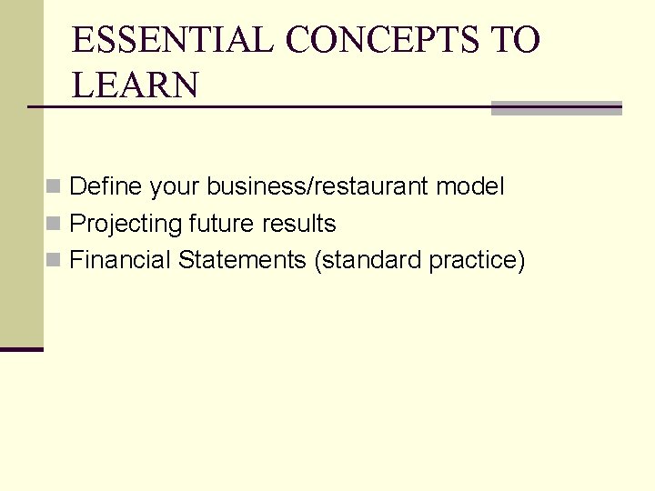 ESSENTIAL CONCEPTS TO LEARN n Define your business/restaurant model n Projecting future results n