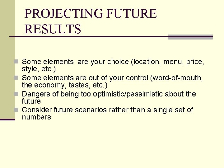 PROJECTING FUTURE RESULTS n Some elements are your choice (location, menu, price, style, etc.