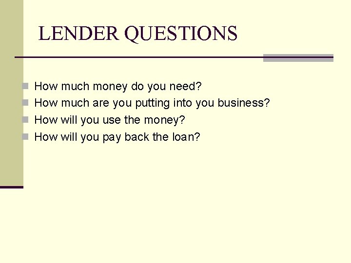 LENDER QUESTIONS n How much money do you need? n How much are you