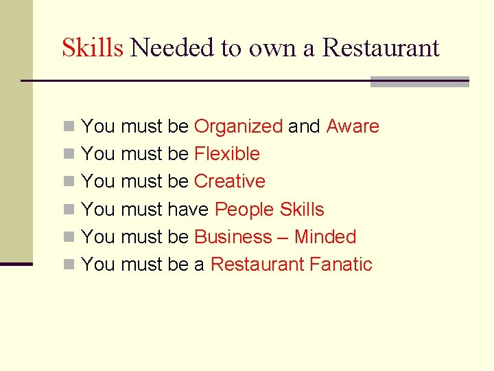 Skills Needed to own a Restaurant n You must be Organized and Aware n