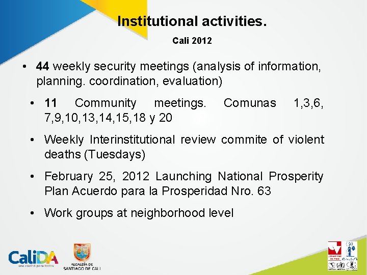 Institutional activities. Cali 2012 • 44 weekly security meetings (analysis of information, planning. coordination,