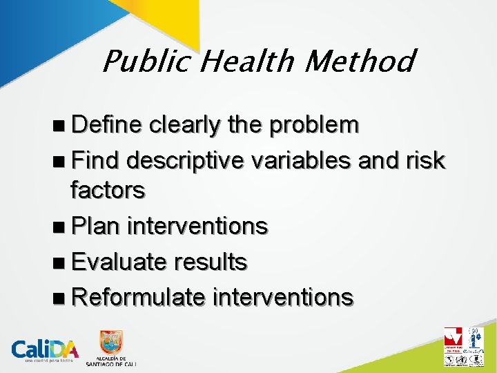 Public Health Method n Define clearly the problem n Find descriptive variables and risk