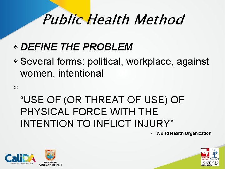 Public Health Method DEFINE THE PROBLEM Several forms: political, workplace, against women, intentional “USE