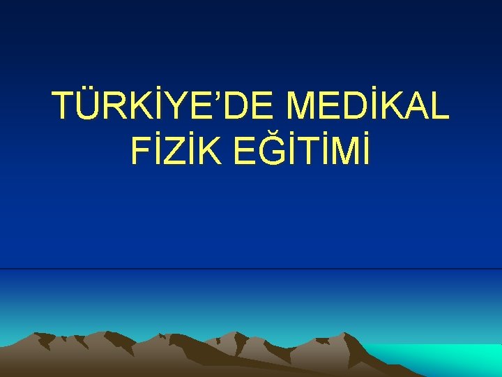 TÜRKİYE’DE MEDİKAL FİZİK EĞİTİMİ 