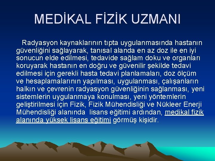 MEDİKAL FİZİK UZMANI Radyasyon kaynaklarının tıpta uygulanmasında hastanın güvenliğini sağlayarak, tanısal alanda en az