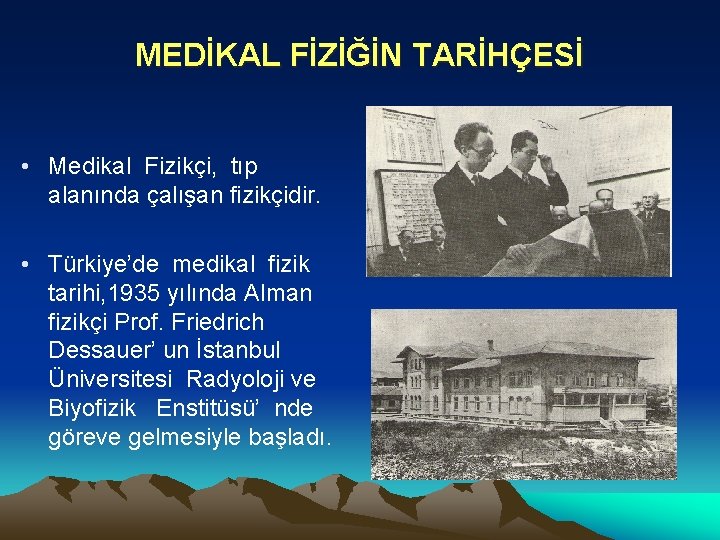 MEDİKAL FİZİĞİN TARİHÇESİ • Medikal Fizikçi, tıp alanında çalışan fizikçidir. • Türkiye’de medikal fizik