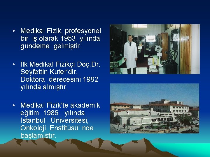  • Medikal Fizik, profesyonel bir iş olarak 1953 yılında gündeme gelmiştir. • İlk