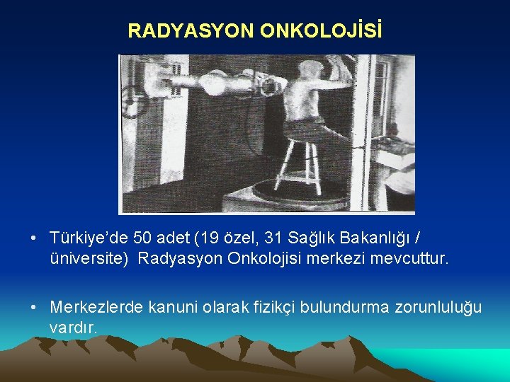 RADYASYON ONKOLOJİSİ • Türkiye’de 50 adet (19 özel, 31 Sağlık Bakanlığı / üniversite) Radyasyon
