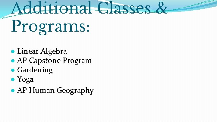Additional Classes & Programs: ● Linear Algebra ● AP Capstone Program ● Gardening ●