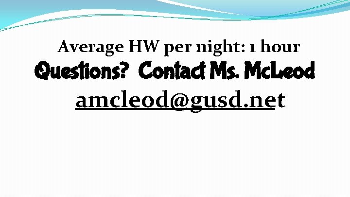 Average HW per night: 1 hour Questions? Contact Ms. Mc. Leod amcleod@gusd. net 