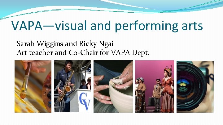 VAPA—visual and performing arts Sarah Wiggins and Ricky Ngai Art teacher and Co-Chair for