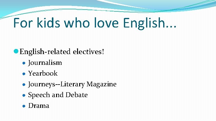 For kids who love English. . . ●English-related electives! ● Journalism ● Yearbook ●