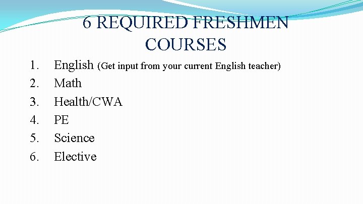 6 REQUIRED FRESHMEN COURSES 1. 2. 3. 4. 5. 6. English (Get input from