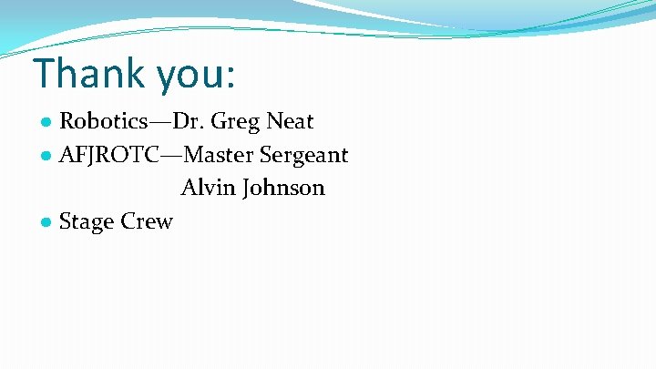 Thank you: ● Robotics—Dr. Greg Neat ● AFJROTC—Master Sergeant Alvin Johnson ● Stage Crew